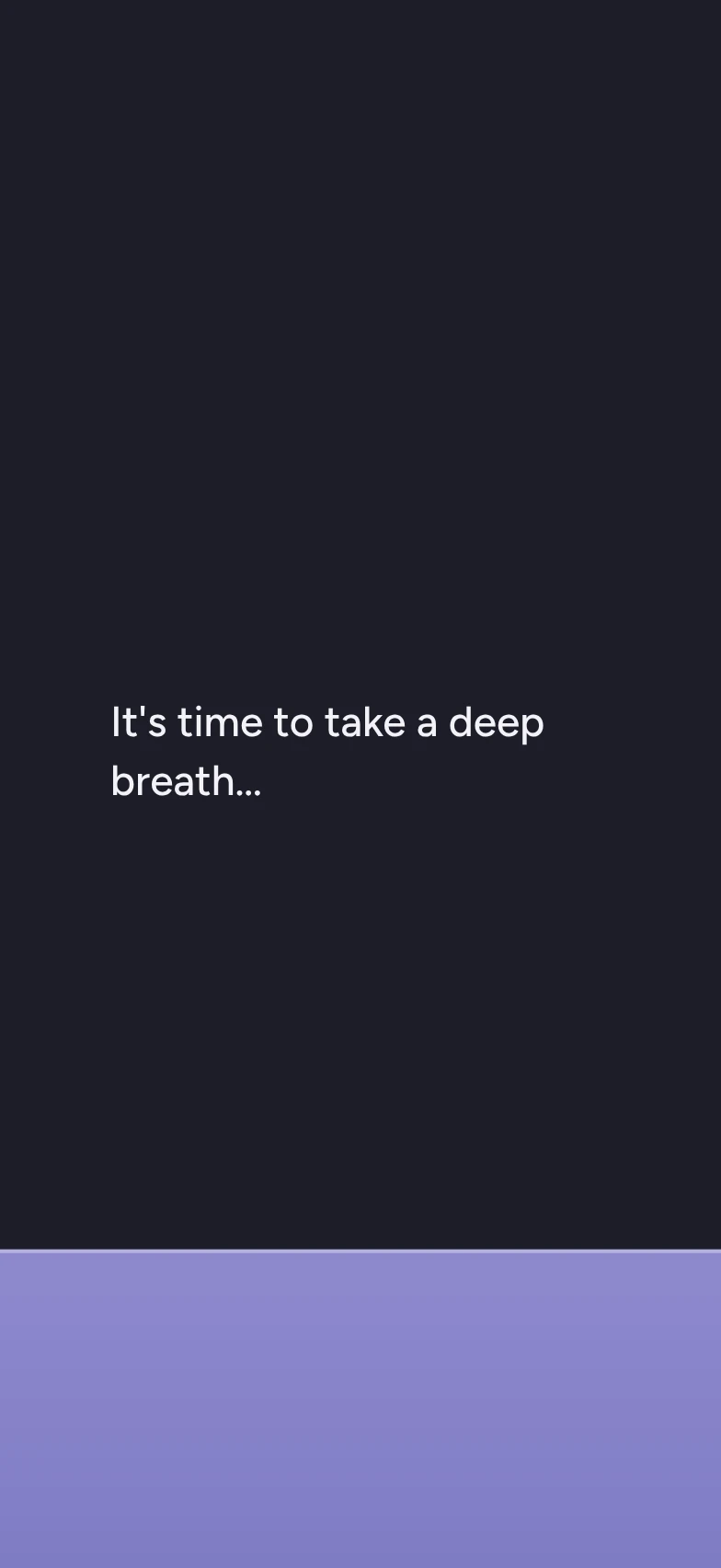 The pause screen asking you to take a deep breath while the screen fills with lavender.